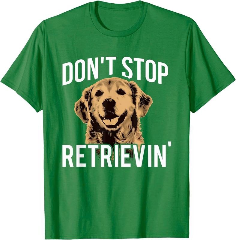 Don't Stop Retrieving - Funny Golden Retriever Owner Unisex T-Shirt Sweatshirt Hoodie Crewneck Casual Shortsleeve Tshirt