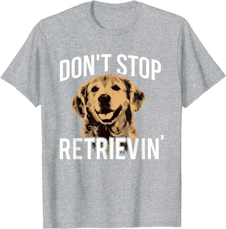 Don't Stop Retrieving - Funny Golden Retriever Owner Unisex T-Shirt Sweatshirt Hoodie Crewneck Casual Shortsleeve Tshirt