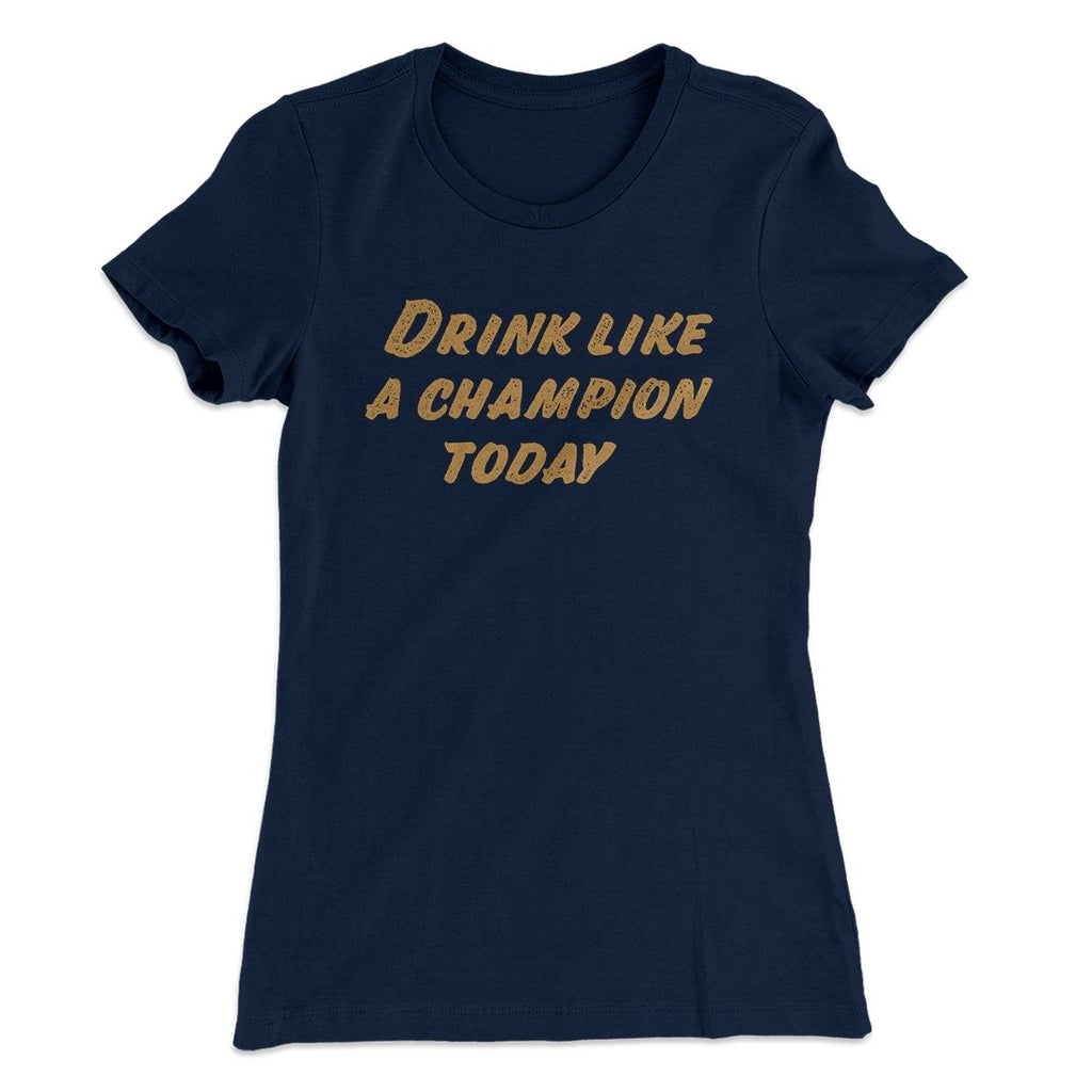 Drink Like A Champion Today Women's T-Shirt