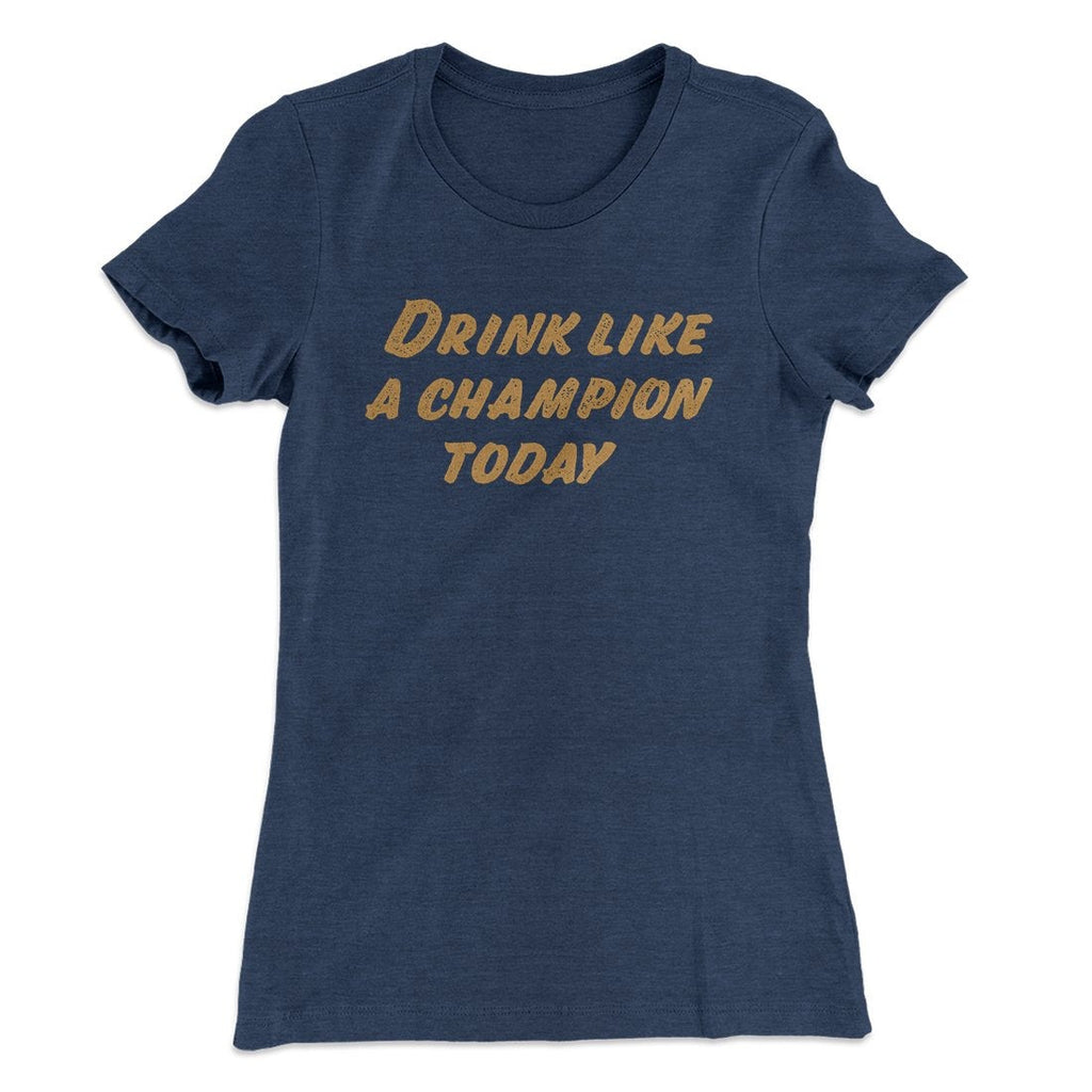 Drink Like A Champion Today Women's T-Shirt