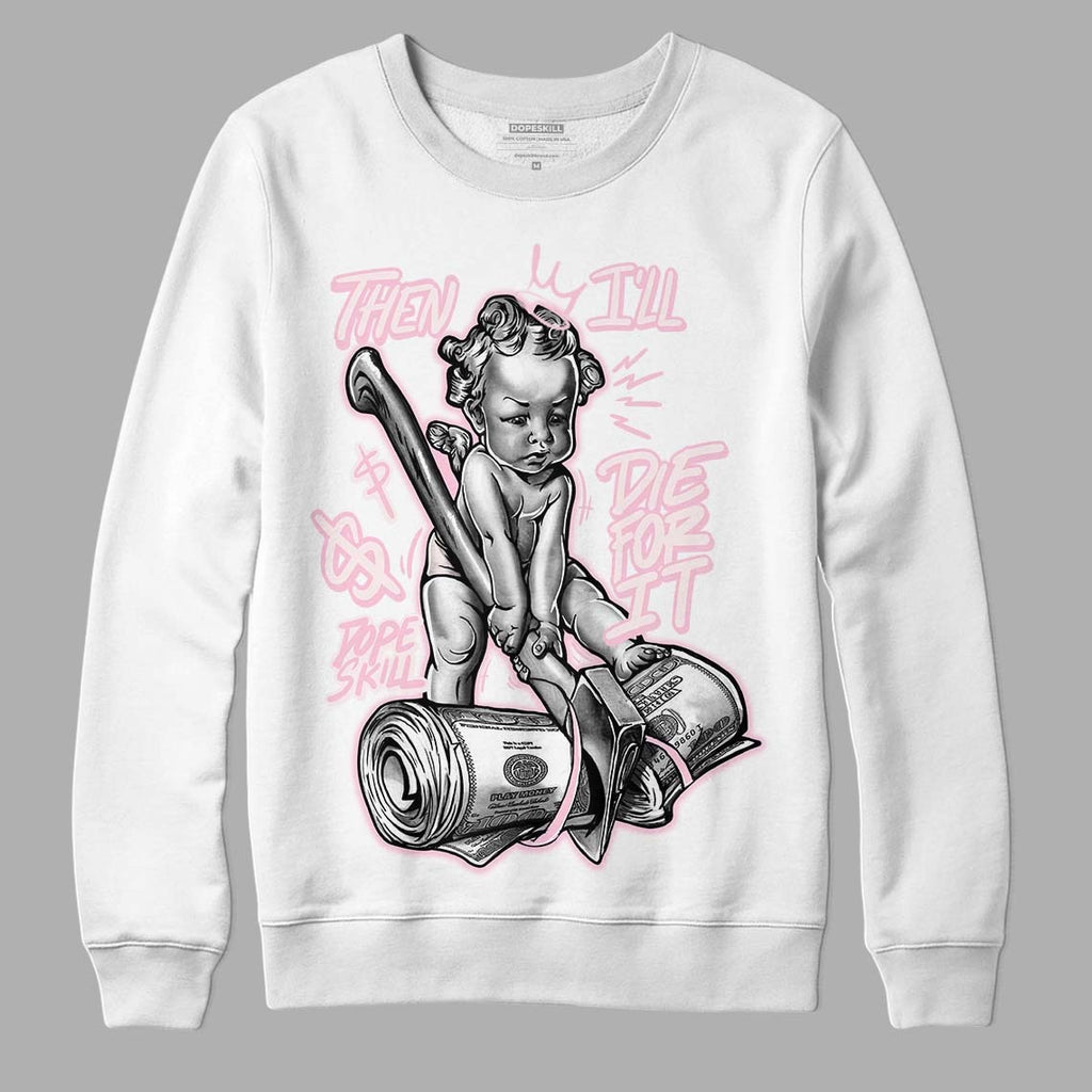 Dunk Low Pink Foam DopeSkill Sweatshirt Then I'll Die For It Graphic