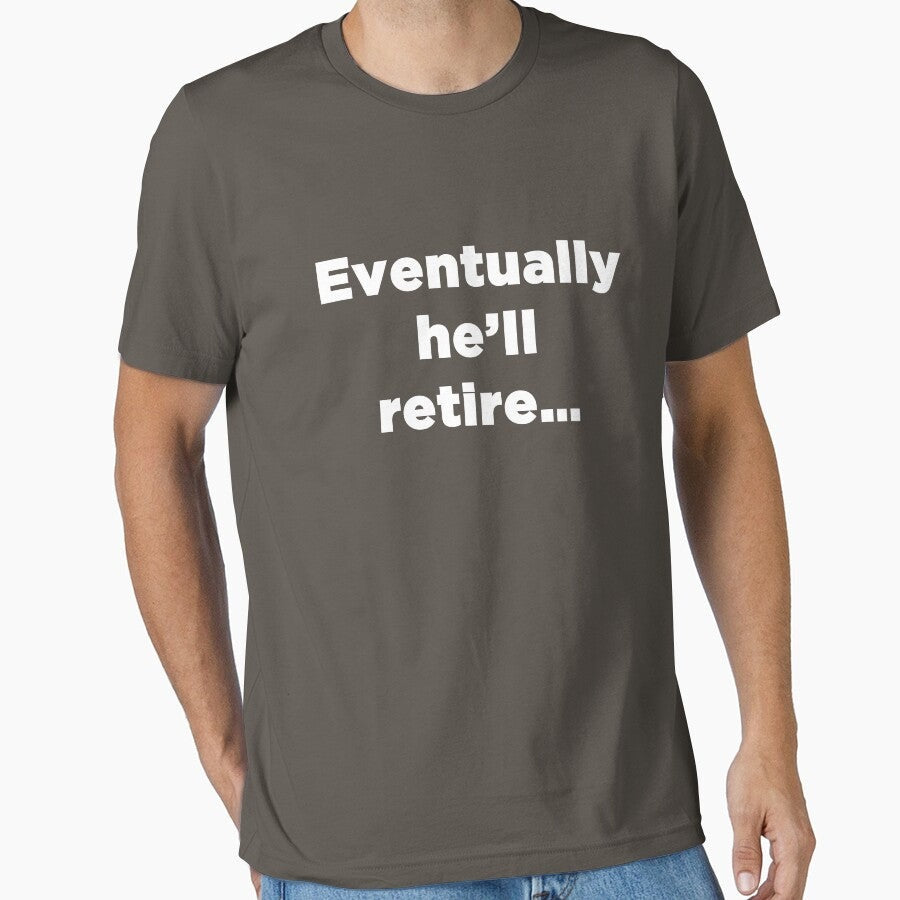 "Eventually he'll retire..." - Funny Bowl Shirt Essential T-Shirt