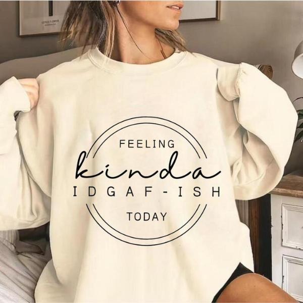 Feeling Kinda IDGAF-Ish Sweatshirt, Funny Sweatshirt, Idgaf Comfort Colors T Shirt, Casual Unisex Apparel, Humorous Gift Idea