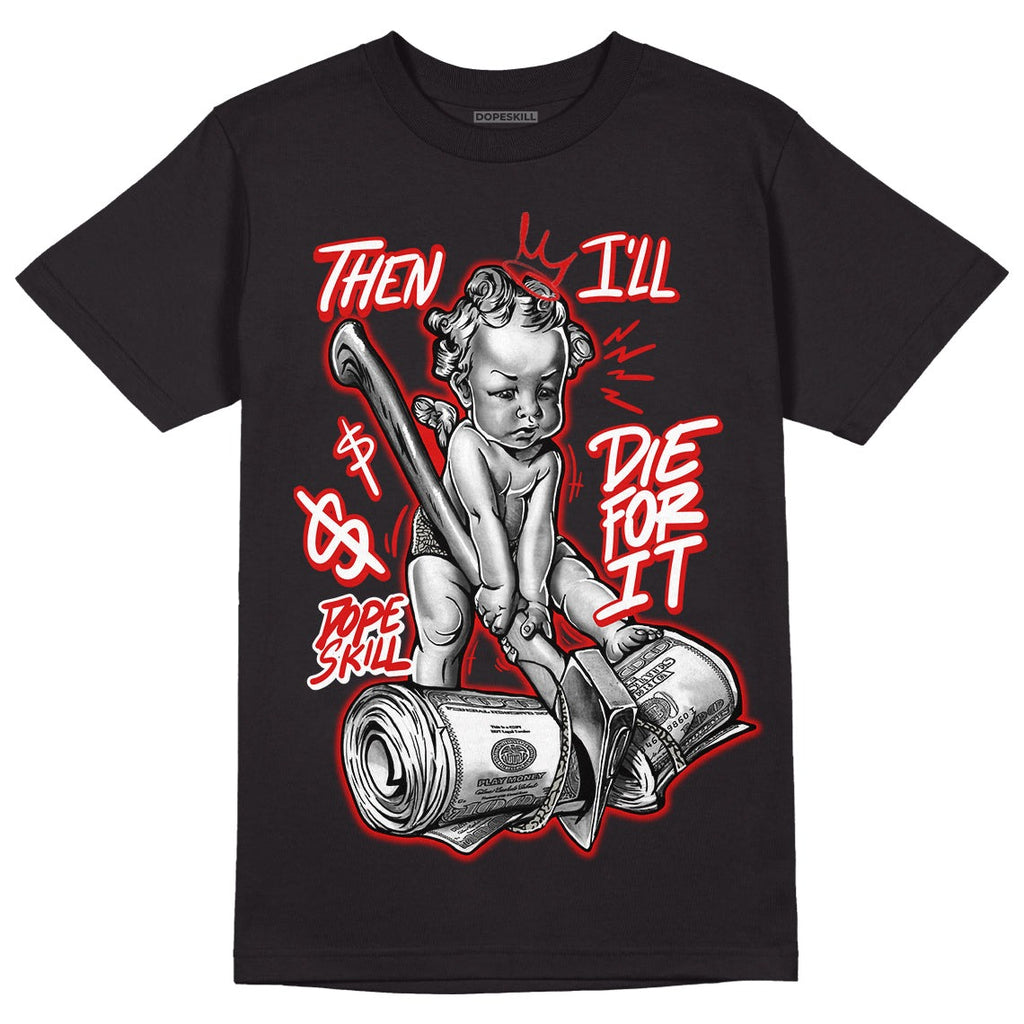 Fire Red 3s DopeSkill T-Shirt Then I'll Die For It Graphic