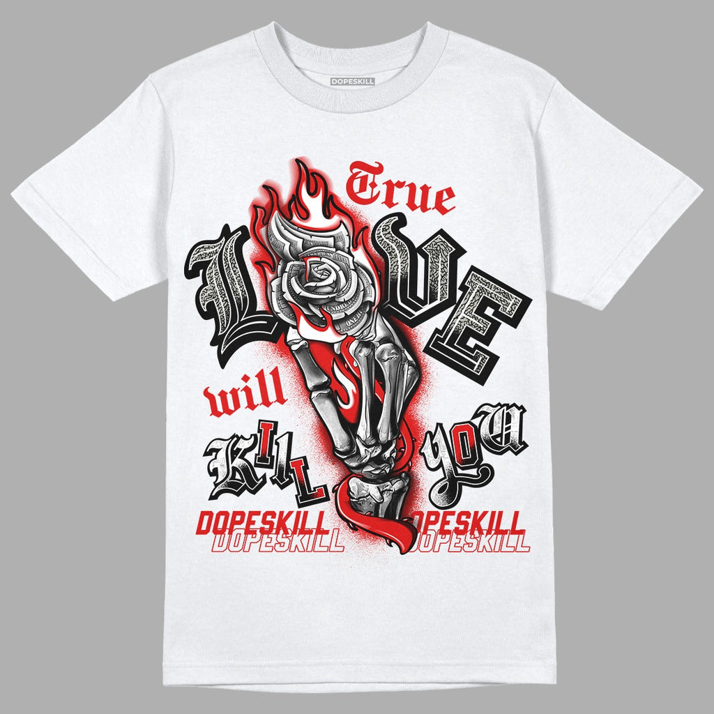 Fire Red 3s DopeSkill T-Shirt True Love Will Kill You Graphic Style001