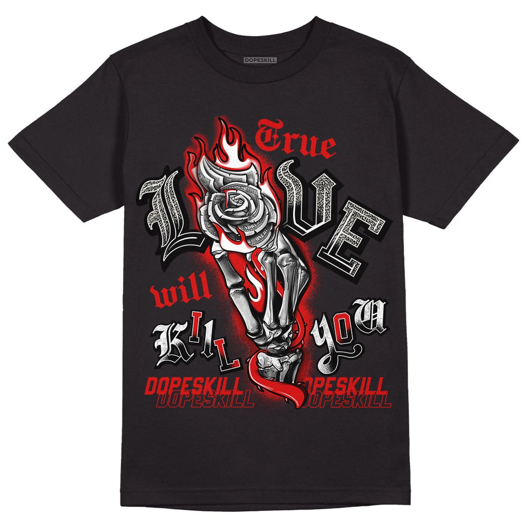 Fire Red 3s DopeSkill T-Shirt True Love Will Kill You Graphic Style001
