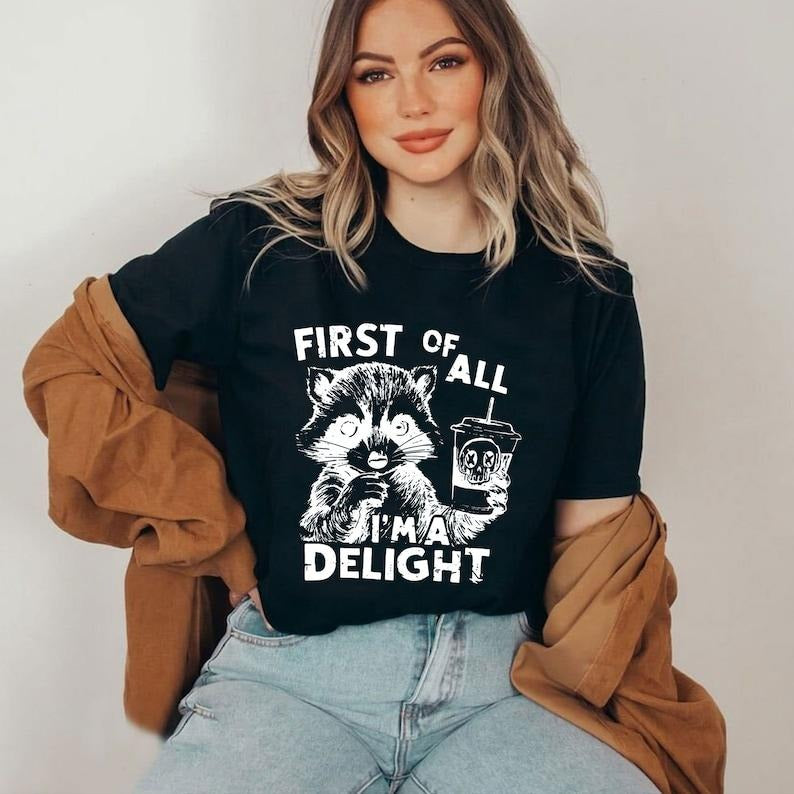 First Of All I'm a Delight Funny Raccoon Tshirt, Sarcastic Snarky Shirt, Trending womens Shirt, Funny Sarcastic Raccoon Vintage shirt Cotton Top