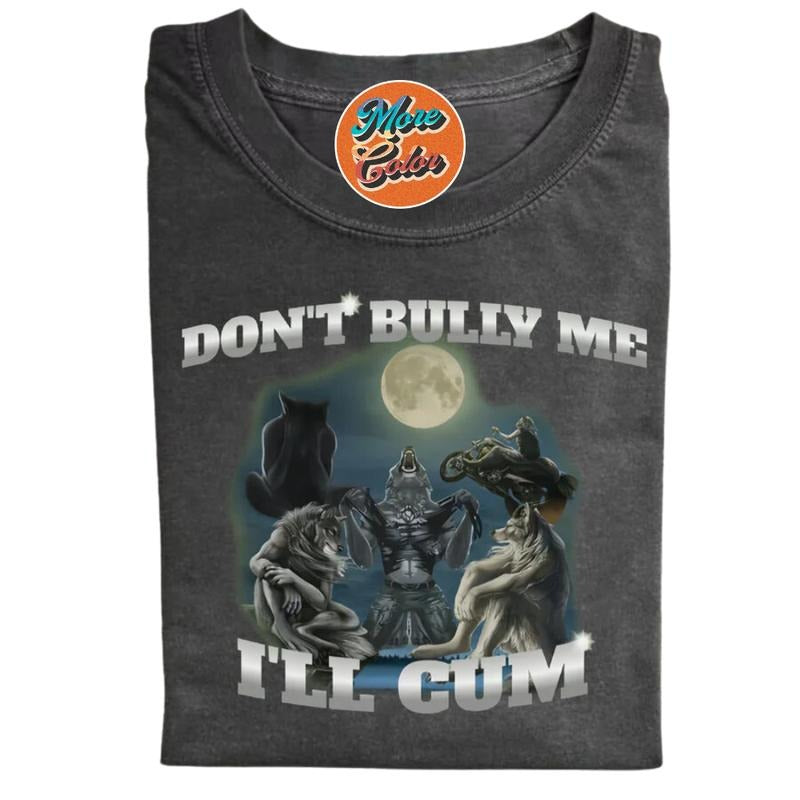 Funny Wolf Shirt, Literally Me Don't Bully Me I'll Cum Shirts, Cotton Unisex T-shirt, Sweatshirt, Crew Neck, Size S- 3XL, Menswear Top, Womenswear Top Underwear Streetwear