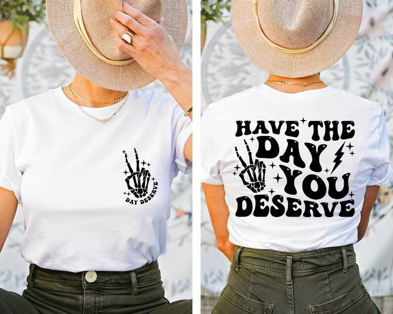 Have The Day You Deserve Shirt Color Sarcasm Shirt Oversized Tee Funny Graphic T-shirt Fun Tee Retro Shirt Cotton Sleeve Womenswear Light