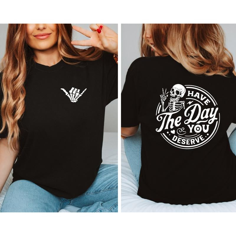 Have The Day You Deserve Shirt Kindness Gift Sarcastic Shirts Motivational Skeleton T-shirt Inspirational Clothes Positive Graphic Tees