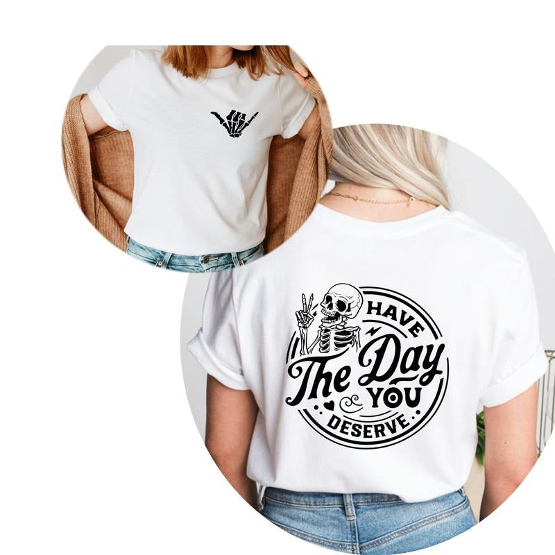Have The Day You Deserve Shirt Kindness Gift Sarcastic Shirts Motivational Skeleton T-shirt Inspirational Clothes Positive Graphic Tees