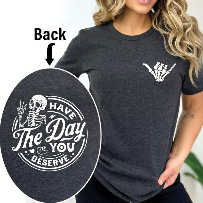 Have The Day You Deserve Shirt Kindness Gift Sarcastic Shirts Motivational Skeleton T-shirt Inspirational Clothes Positive Graphic Tees