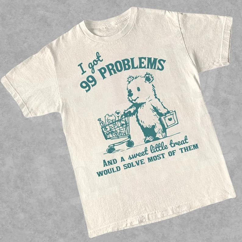 I Got 99 Problems and A Sweet Little Treat Would Solve Most of Them T-Shirt, Funny Cute Little Bear Shirt, Retro 90s Unisex T Shirt, Meme Tee