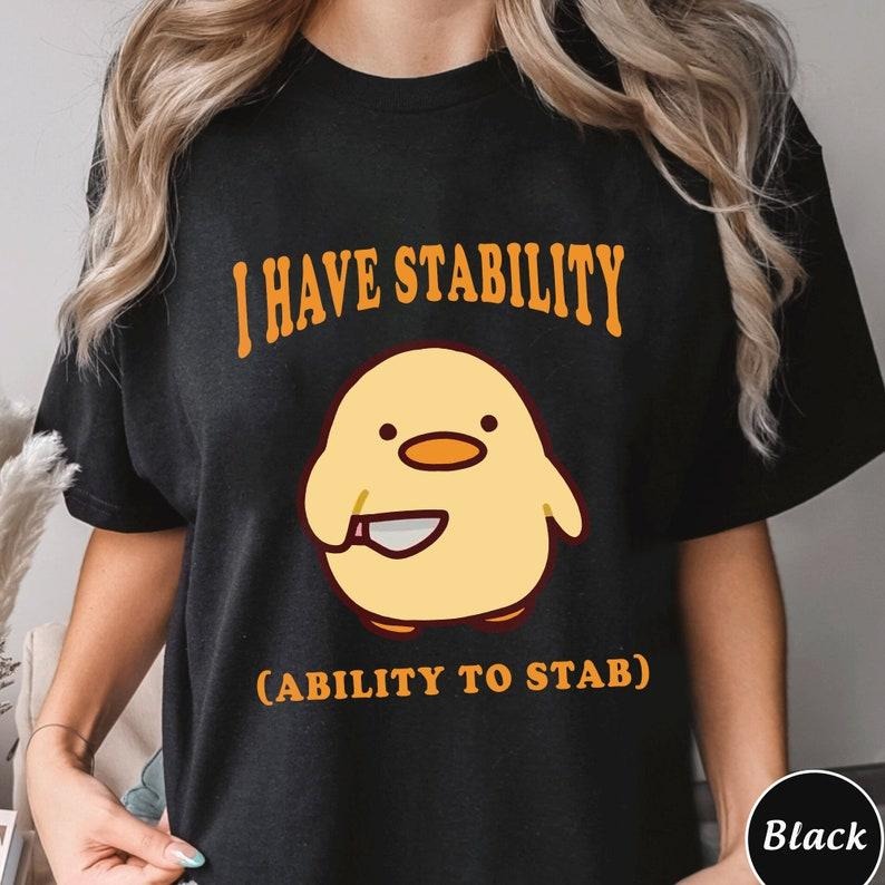 I Have Stability Ability To Stab Tshirt, Trending Unisex Tee Shirt, Unique Shirt Gift, Funny Duck Sweatshirt, Ability To Stab Hoodie Womenswear Tops