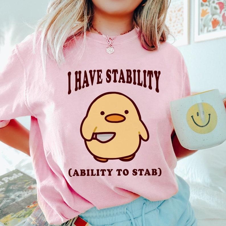 I Have Stability Ability To Stab Tshirt, Trending Unisex Tee Shirt, Unique Shirt Gift, Funny Duck Sweatshirt, Ability To Stab Hoodie Womenswear Tops