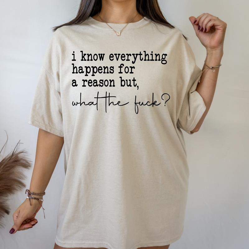 I Know Everything Happens for a Reason but, WTF- T-Shirt -  Print is Sublimation, Unisex T-Shirt, Funny Tee,Gift Idea, Relaxed Fit, Casual Apparel, Great with Jeans, Womenswear Graphic