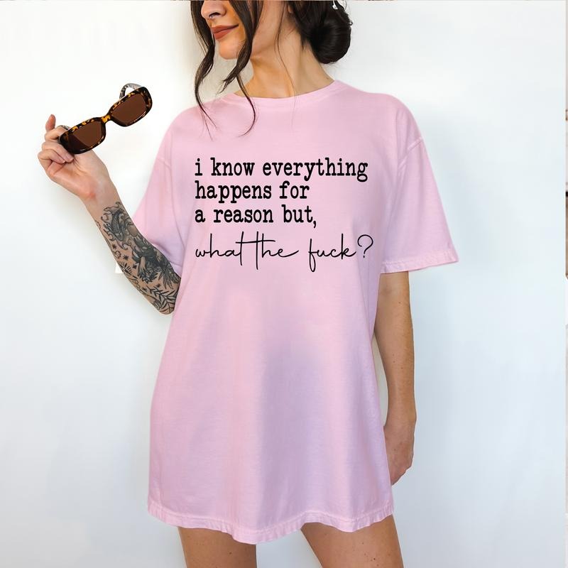 I Know Everything Happens for a Reason but, WTF- T-Shirt -  Print is Sublimation, Unisex T-Shirt, Funny Tee,Gift Idea, Relaxed Fit, Casual Apparel, Great with Jeans, Womenswear Graphic
