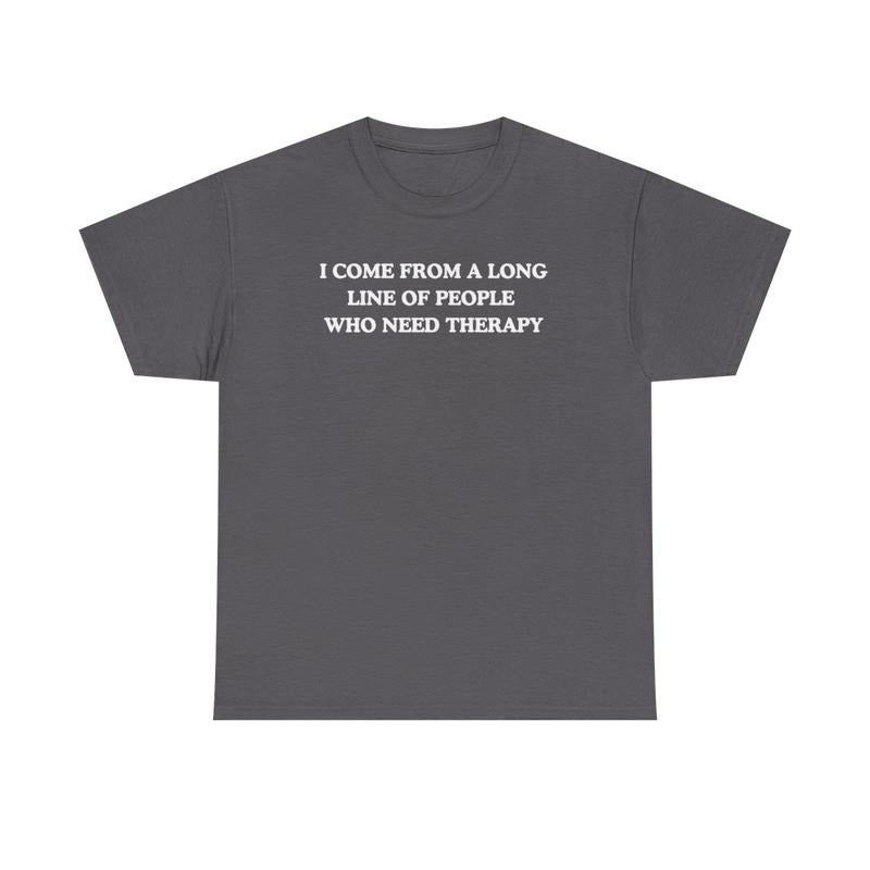 I come from a long line of people who need therapy, Childhood trauma, trauma jokes, Mental illness, mentally ill, funny shirt, graphic tee, funny tees
