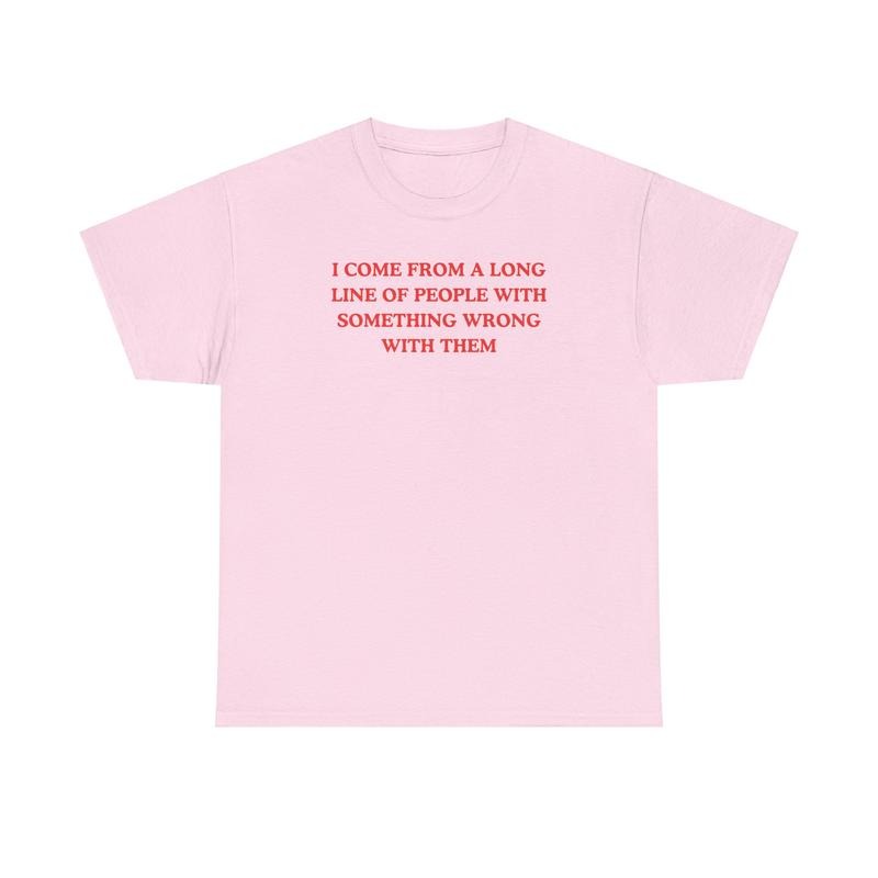 I come from a long line of people with something wrong with them, childhood trauma, trauma jokes, Family trauma, Mental illness, mental health, mentally ill, funny shirt, graphic tee, funny tees, fashion tik tok