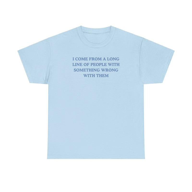 I come from a long line of people with something wrong with them, childhood trauma, trauma jokes, Family trauma, Mental illness, mental health, mentally ill, funny shirt, graphic tee, funny tees, fashion tik tok