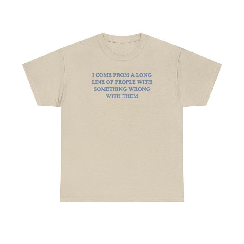 I come from a long line of people with something wrong with them, childhood trauma, trauma jokes, Family trauma, Mental illness, mental health, mentally ill, funny shirt, graphic tee, funny tees, fashion tik tok