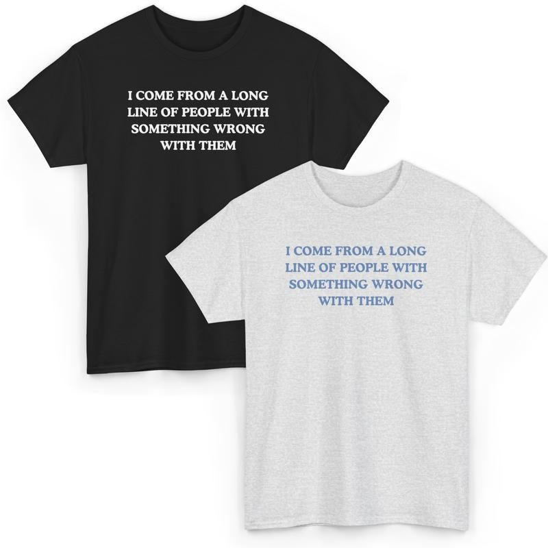 I come from a long line of people with something wrong with them, childhood trauma, trauma jokes, Family trauma, Mental illness, mental health, mentally ill, funny shirt, graphic tee, funny tees, fashion tik tok