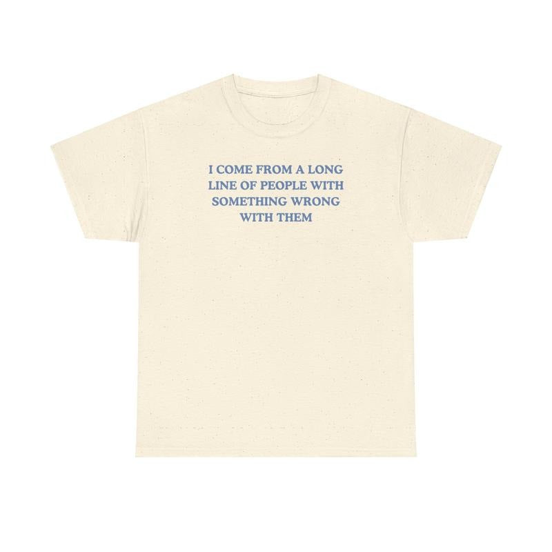 I come from a long line of people with something wrong with them, childhood trauma, trauma jokes, Family trauma, Mental illness, mental health, mentally ill, funny shirt, graphic tee, funny tees, fashion tik tok