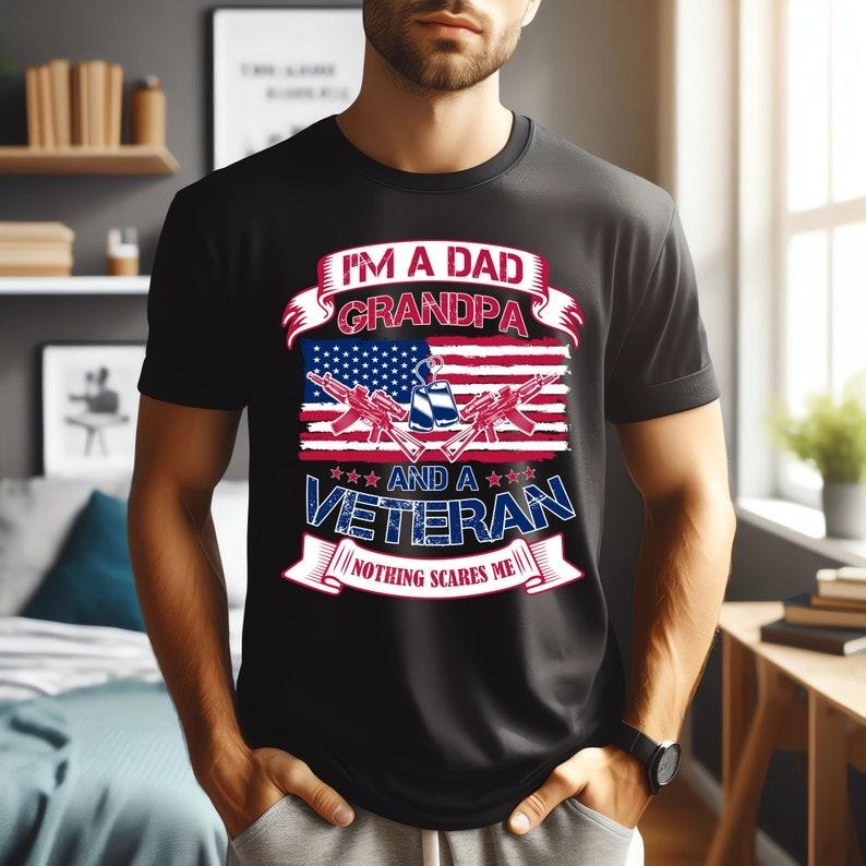I'm A Dad Grandpa And A Veteran Nothing Scares Me Shirt, Grandpa Shirt, Veteran Dad Shirt, Dad 4th Of July Shirt, Best Dad , Dad Shirt, 4th of July Hoodie, T-shirt and sweater