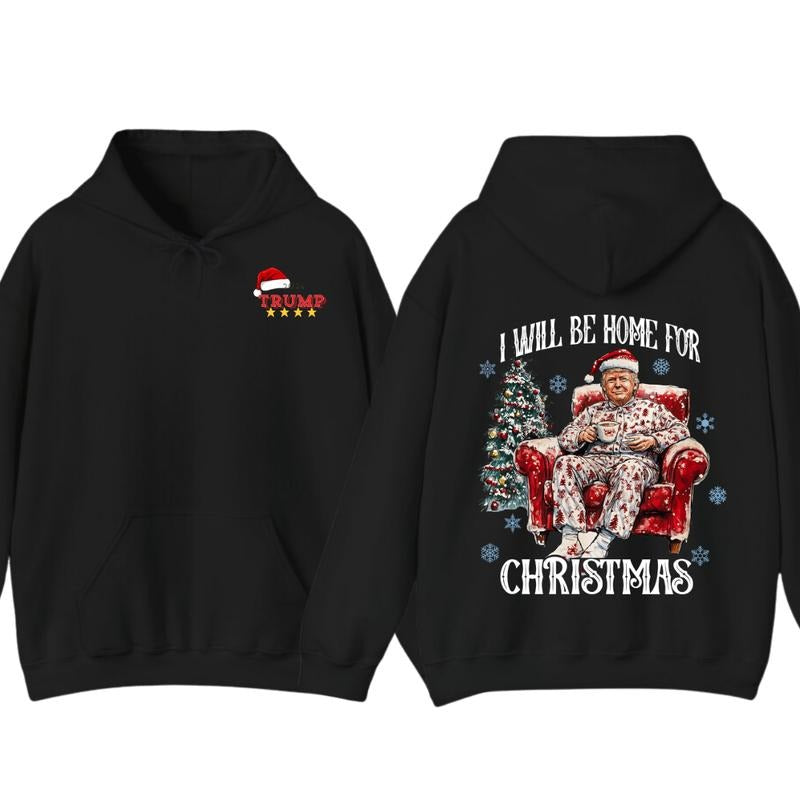 I will be home for christmas - Humorous Trummp Christmas T-Shirt, Hoodie, Believe in the magic ò America make christmas great again, President, Republican Shirt Unisex, Trump Christmas, Christmas Shirt, All size