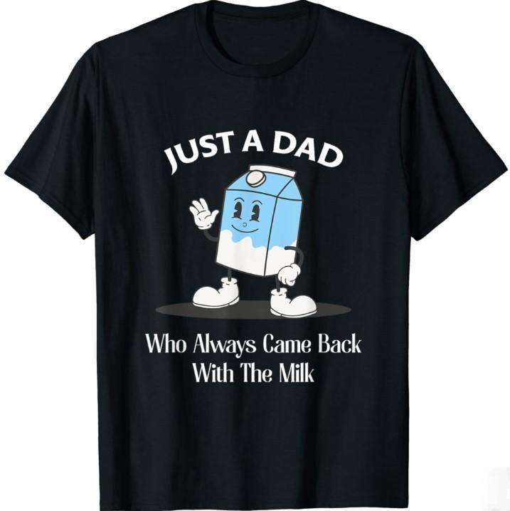 Just A Dad Who Always Came Back With The Milk T-Shirt, Funny Dad tshirt, Funny Fathers Day Graphic Tee, For Father, Gift For Dad, Classic Cotton, Menswear