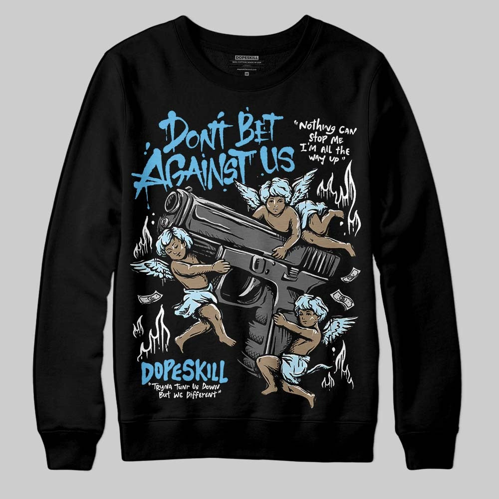 Legend Blue 11s DopeSkill Sweatshirt Don't Bet Against Us Graphic