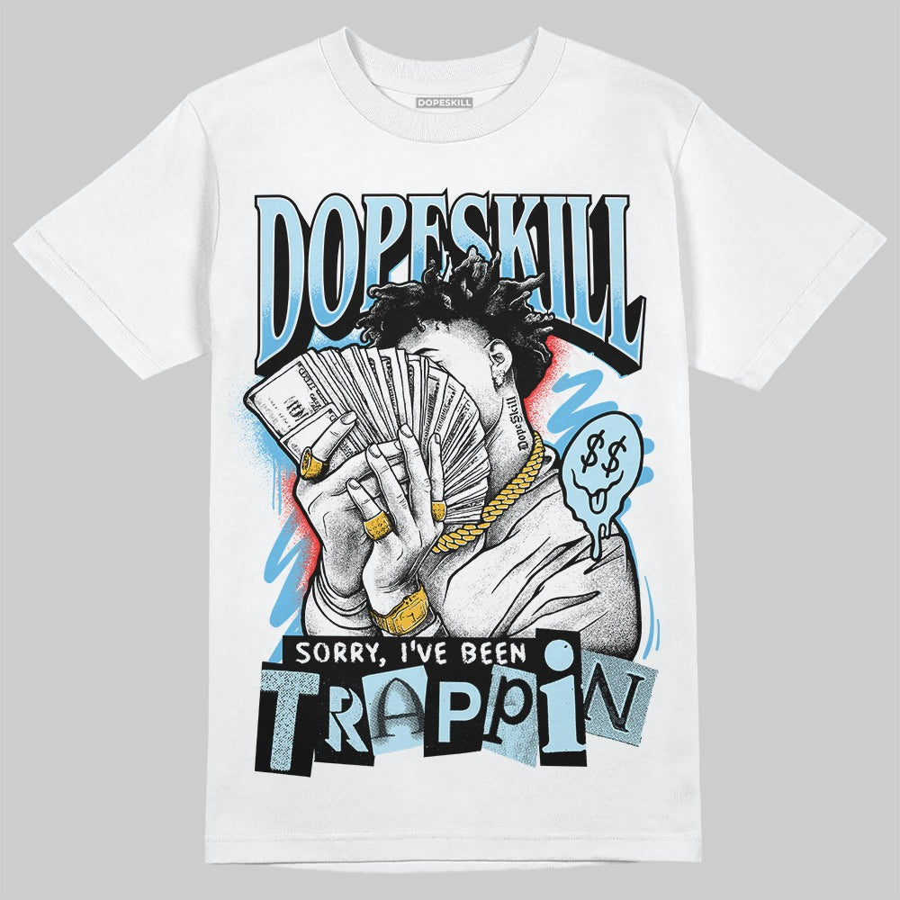 Legend Blue 11s DopeSkill T-Shirt Sorry I've Been Trappin Graphic