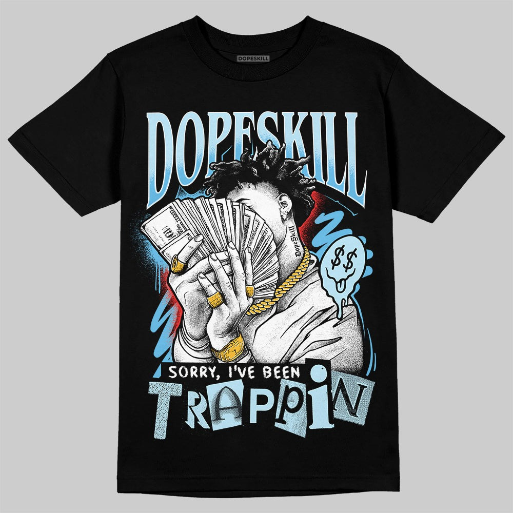 Legend Blue 11s DopeSkill T-Shirt Sorry I've Been Trappin Graphic