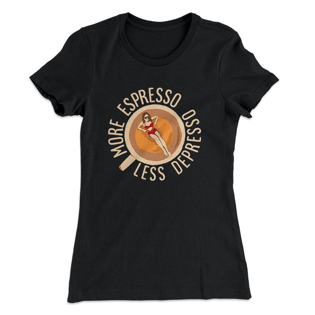 More Espresso Less Depresso Women's T-Shirt