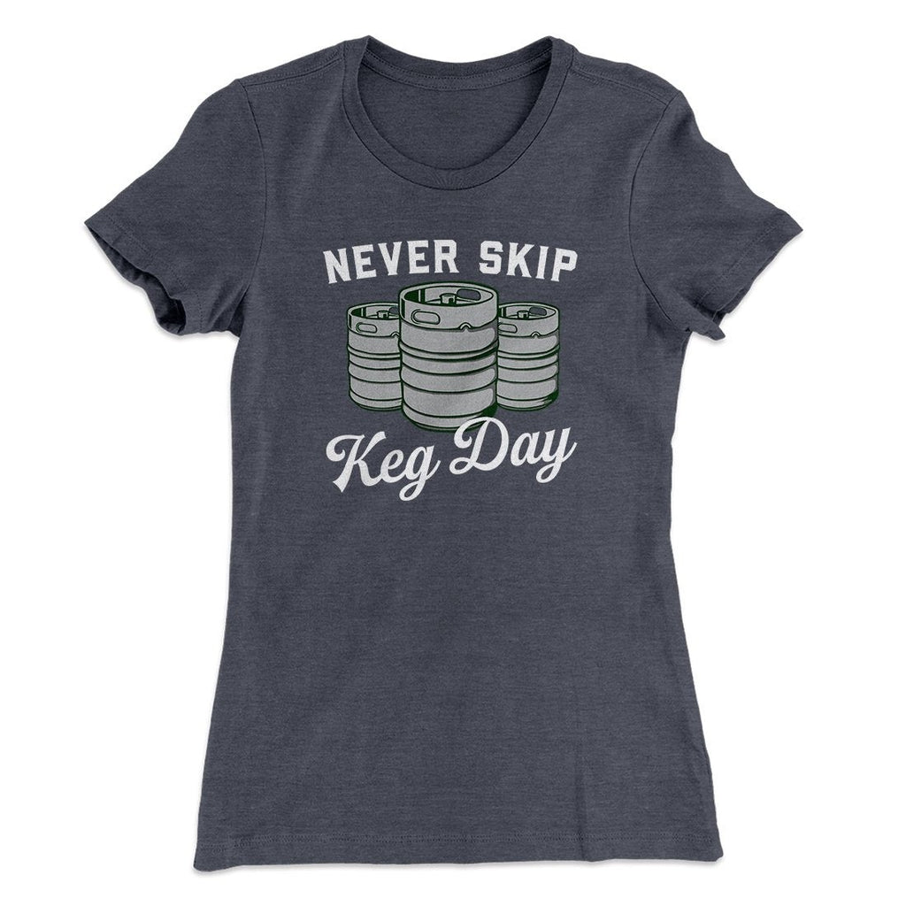 Never Skip Keg Day Women's T-Shirt