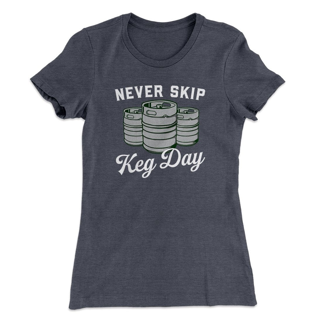 Never Skip Keg Day Women's T-Shirt