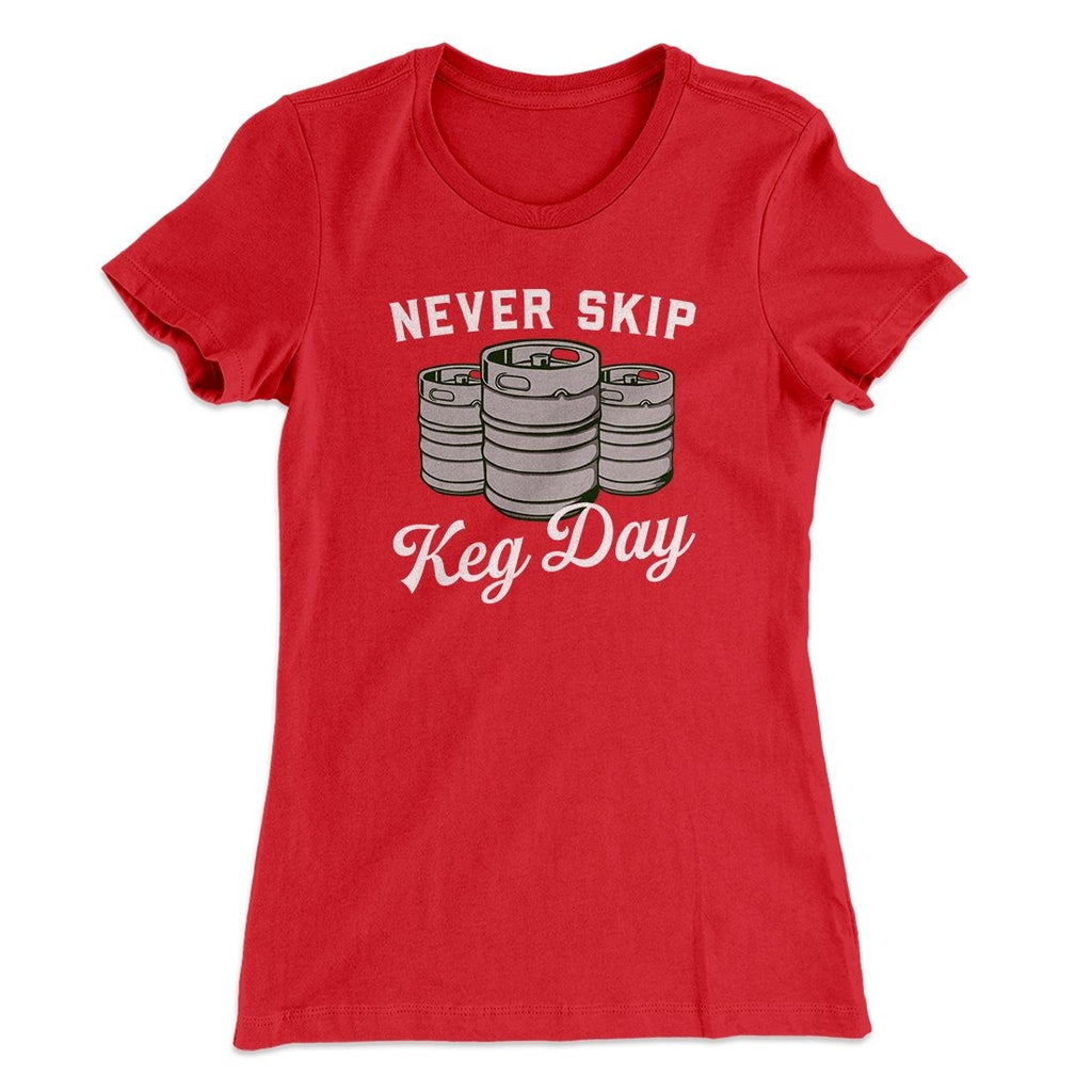 Never Skip Keg Day Women's T-Shirt