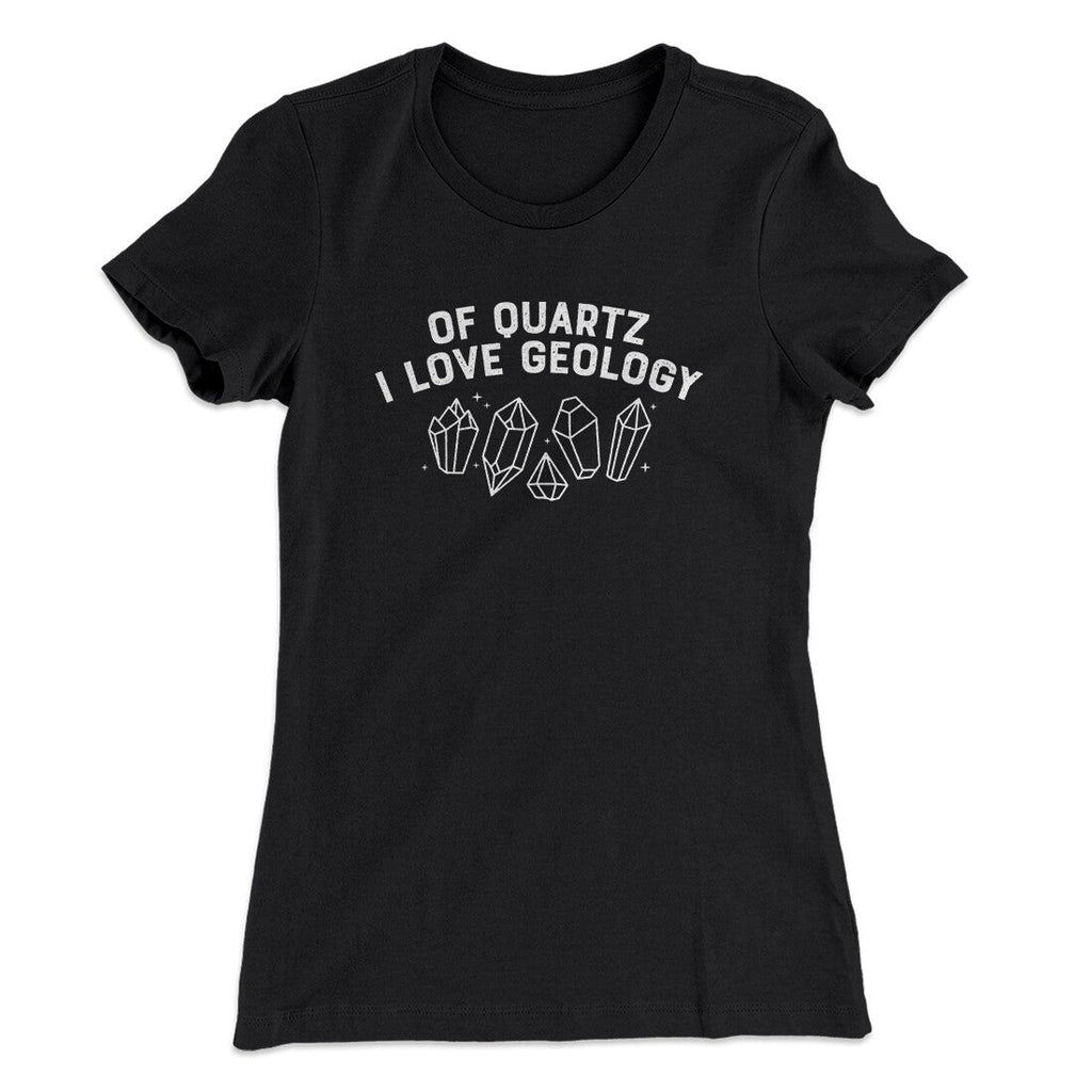 Of Quartz I Love Geology Women's T-Shirt