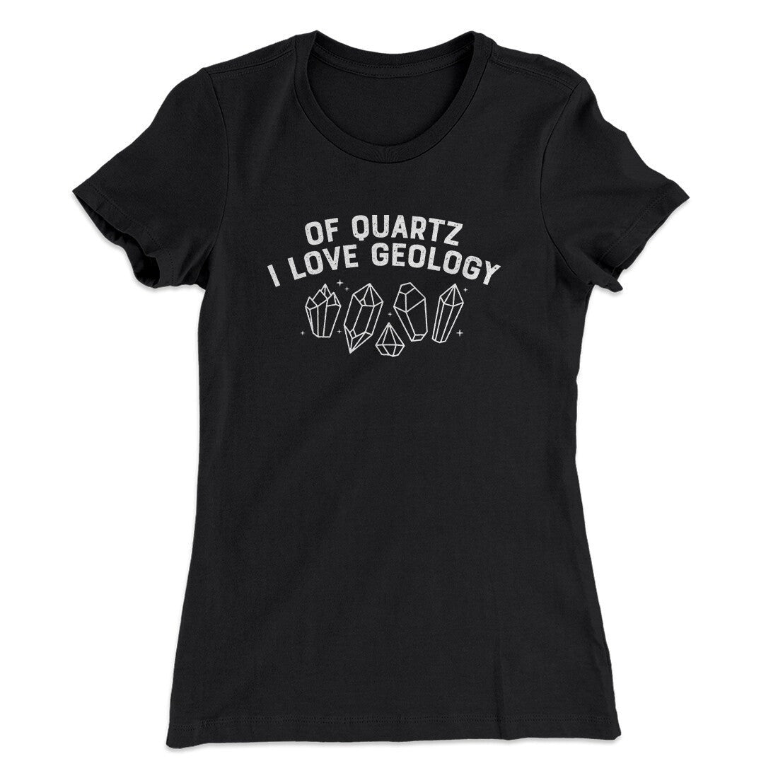 Of Quartz I Love Geology Women's T-Shirt