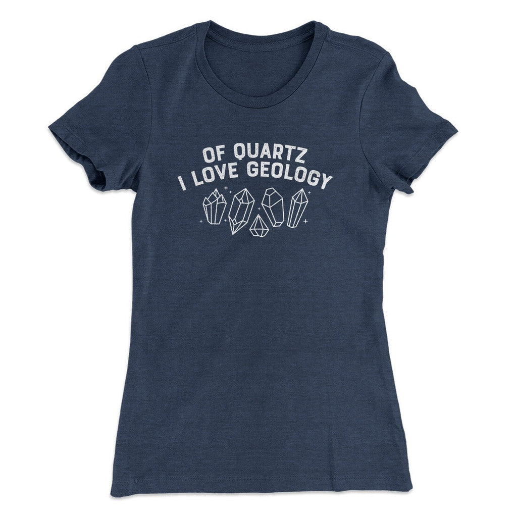 Of Quartz I Love Geology Women's T-Shirt