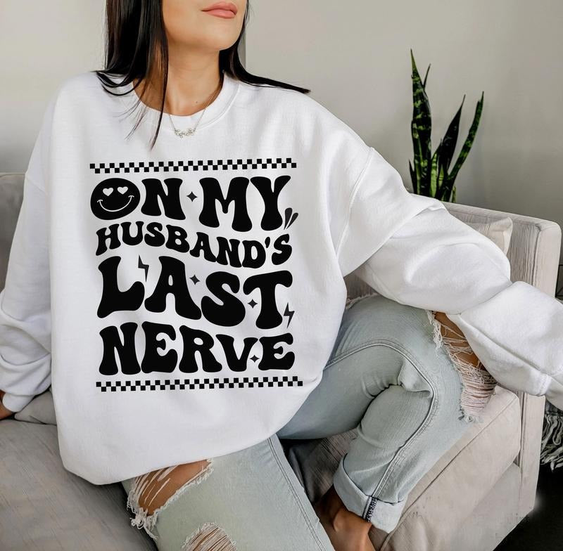 On My Husband Last Nerve Unisex Shirt, Valentine Gifts for Women, Annoying Wife T-Shirt, Funny Girlfriends Tee Fit