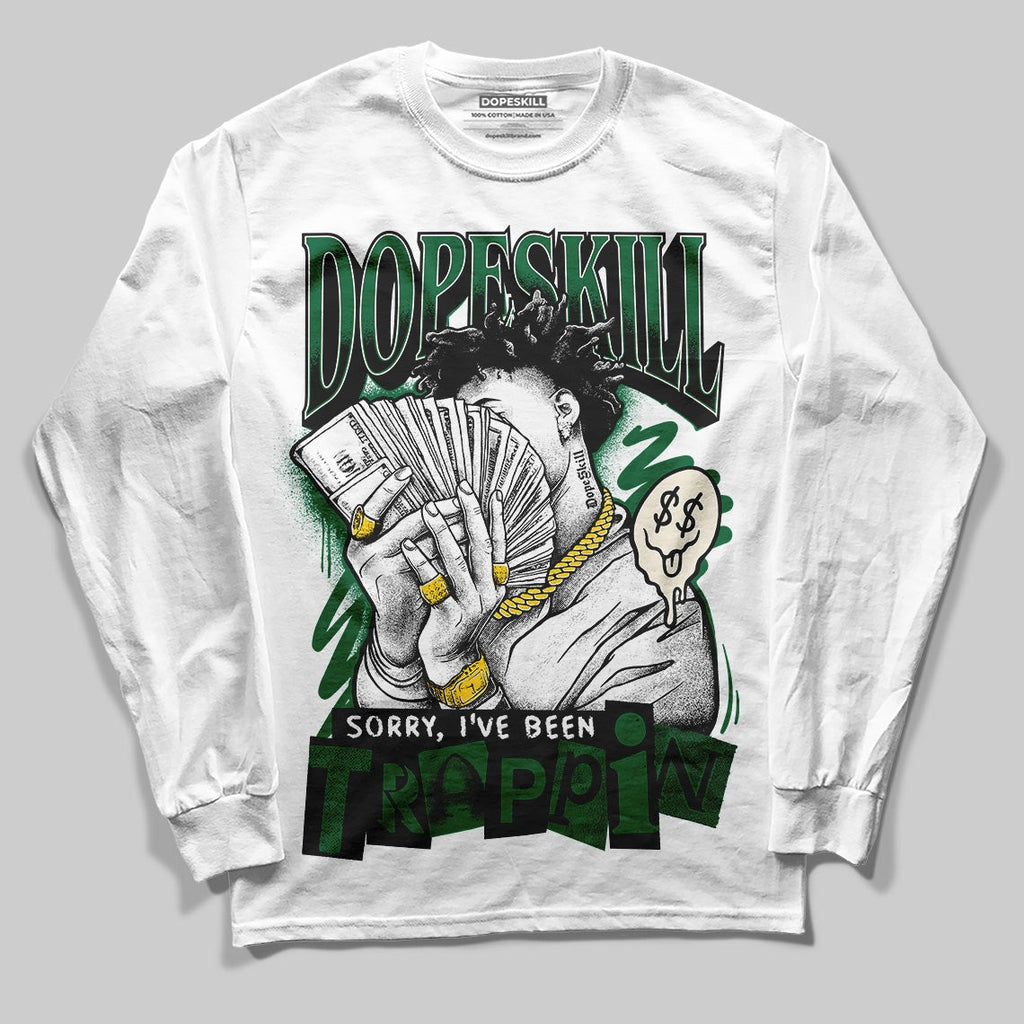 Pine Green 13s DopeSkill Long Sleeve T-Shirt Sorry I've Been Trappin Graphic