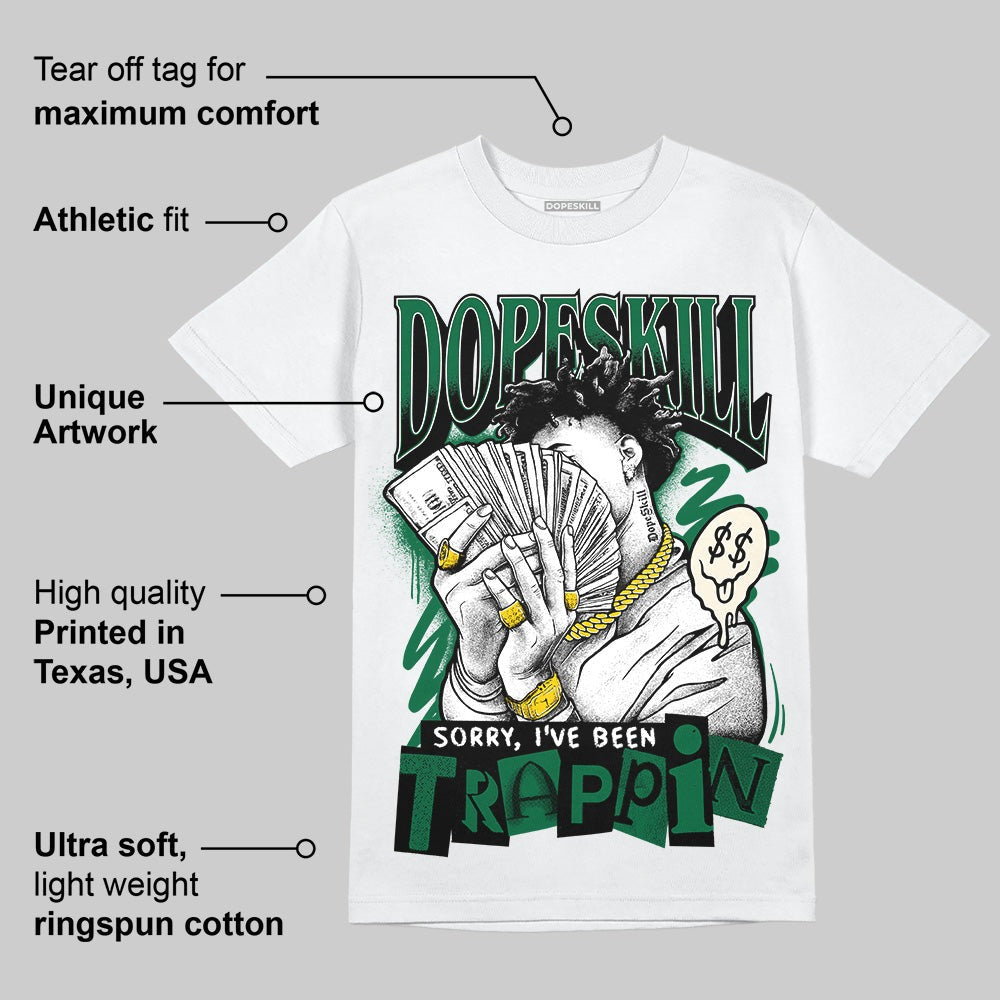 Pine Green 13s DopeSkill T-Shirt Sorry I've Been Trappin Graphic