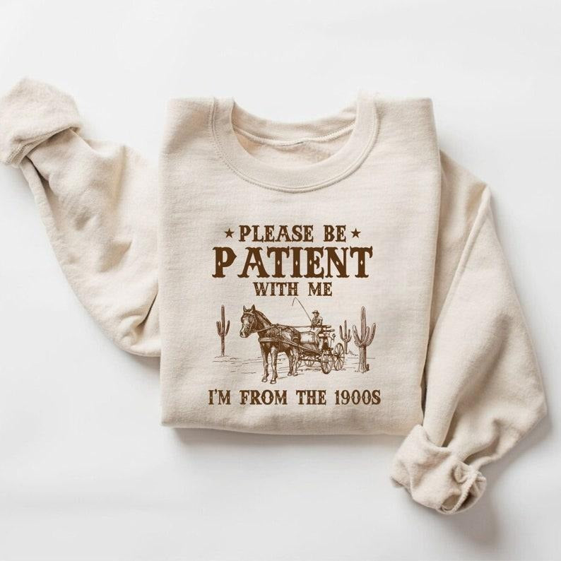 Please Be Patient With Me I'm From The 1900s Sweatshirt, Funny Graphic Shirt, Retro Shirt, 1900s Graphic Tee, Meme Hoodie Sweaters Tops Long Sleeve