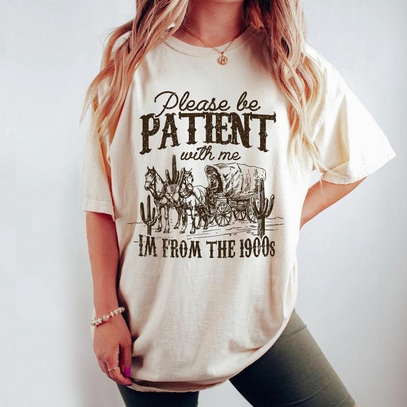 Please Be Patient With Me Shirt, I'm From The 1900s Shirt, Women Shirt, Western Graphic t-shirt, Retro Shirt For Women , Gift For Her, Country Shirt, Funny Shirt For Her