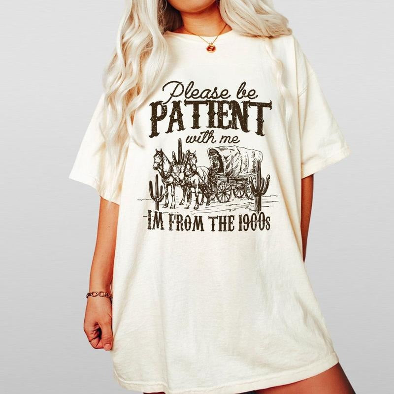 Please Be Patient With Me Shirt, I'm From The 1900s Shirt, Women Shirt, Western Graphic t-shirt, Retro Shirt For Women , Gift For Her, Country Shirt, Funny Shirt For Her