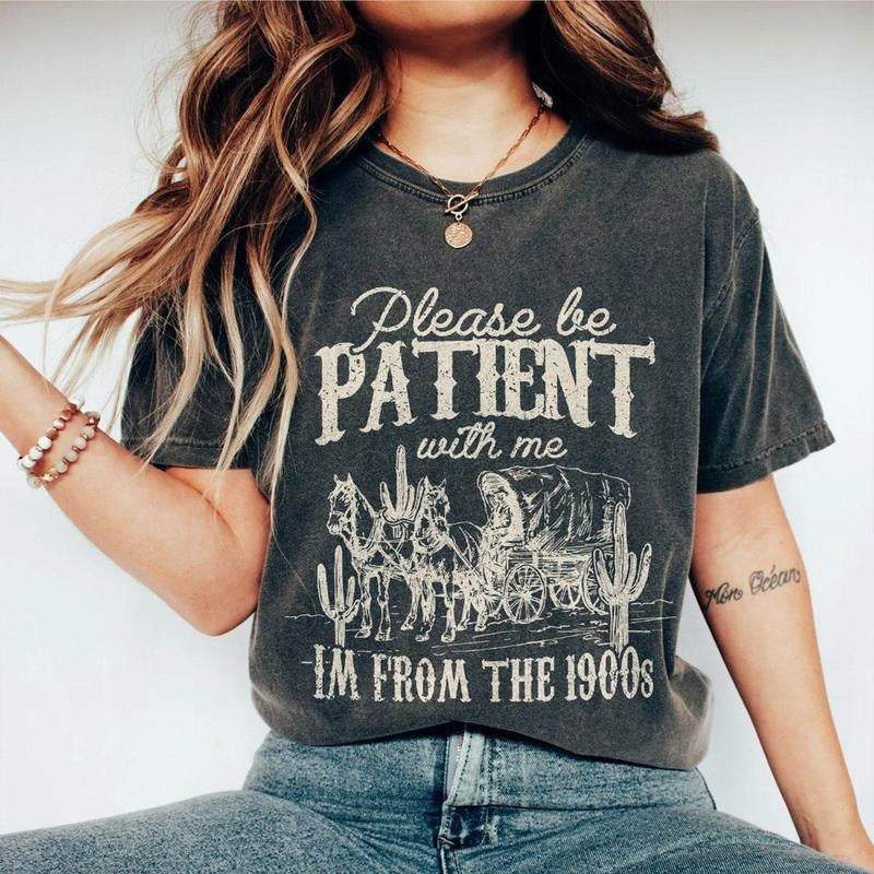 Please Be Patient With Me Shirt, I'm From The 1900s Shirt, Women Shirt, Western Graphic t-shirt, Retro Shirt For Women , Gift For Her, Country Shirt, Funny Shirt For Her