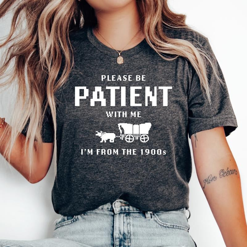Please Be Patient With Me, I am From The 1900's- Unisex T-Shirt, Nostalgia, Funny Tee, Bright Graphic, Funny Apparel, Gift Idea, Relaxed Fit, Casual Apparel, Cute Top, Great with Jeans, All Seasons, Fun Style, Comfortable Shirt