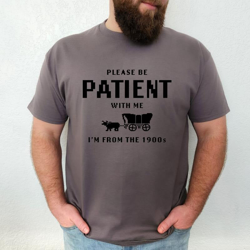 Please Be Patient With Me, I am From The 1900's- Unisex T-Shirt, Nostalgia, Funny Tee, Bright Graphic, Funny Apparel, Gift Idea, Relaxed Fit, Casual Apparel, Cute Top, Great with Jeans, All Seasons, Fun Style, Comfortable Shirt