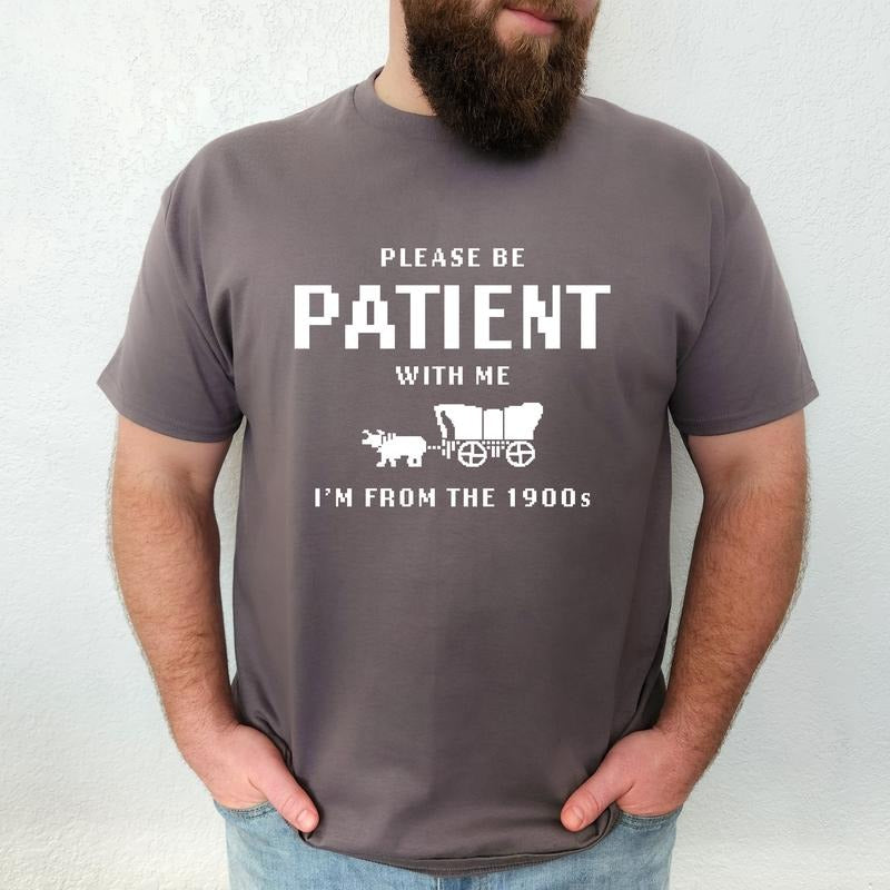 Please Be Patient With Me, I am From The 1900's- Unisex T-Shirt, Nostalgia, Funny Tee, Bright Graphic, Funny Apparel, Gift Idea, Relaxed Fit, Casual Apparel, Cute Top, Great with Jeans, All Seasons, Fun Style, Comfortable Shirt
